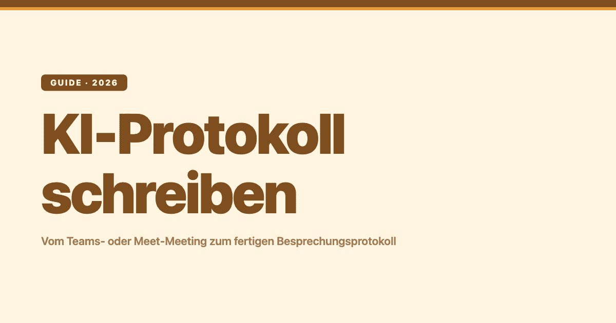 KI-Protokoll schreiben — vom Teams- oder Meet-Meeting zum fertigen Besprechungsprotokoll