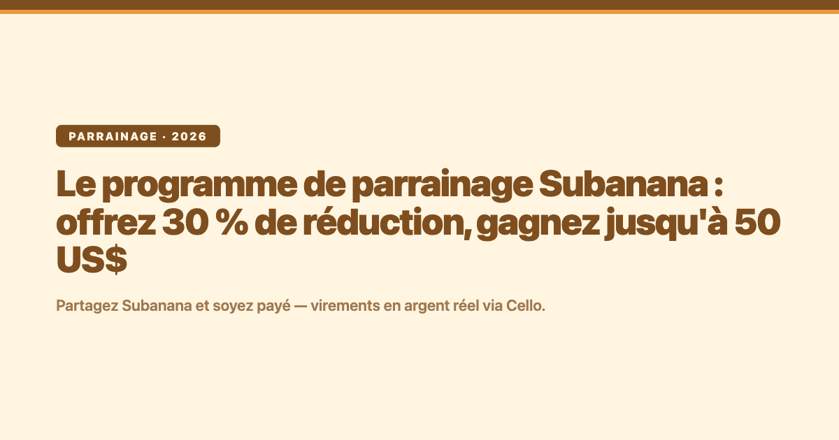 Programme de parrainage Subanana — offrez 30 % de réduction à vos amis et gagnez jusqu'à 50 US$ par parrainage