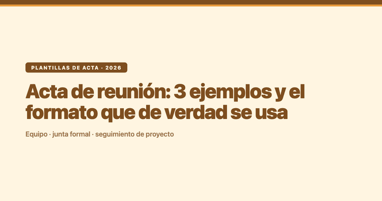 Acta de reunión: 3 ejemplos listos para copiar y el formato que de verdad se usa