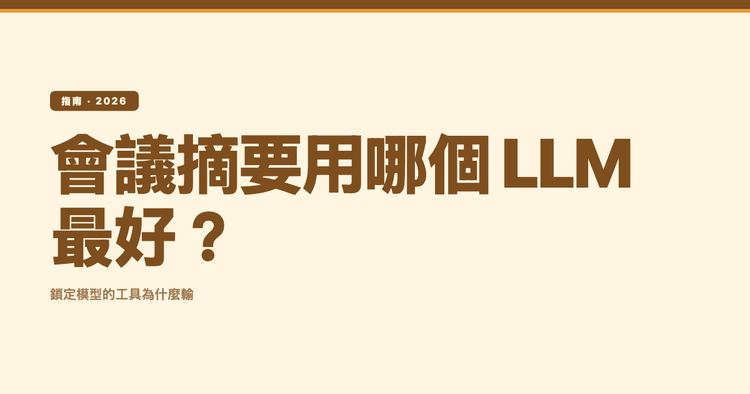 會議摘要用哪個 LLM 最好？鎖定模型的工具為什麼輸（粵語多語言適用）