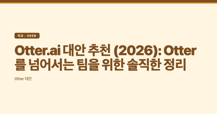 Otter.ai 대안 추천 (2026): Otter를 넘어서는 팀을 위한 솔직한 정리