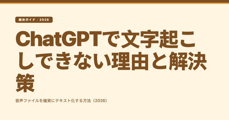 ChatGPTで文字起こしできない理由と解決策|音声ファイルを確実にテキスト化する方法(2026)