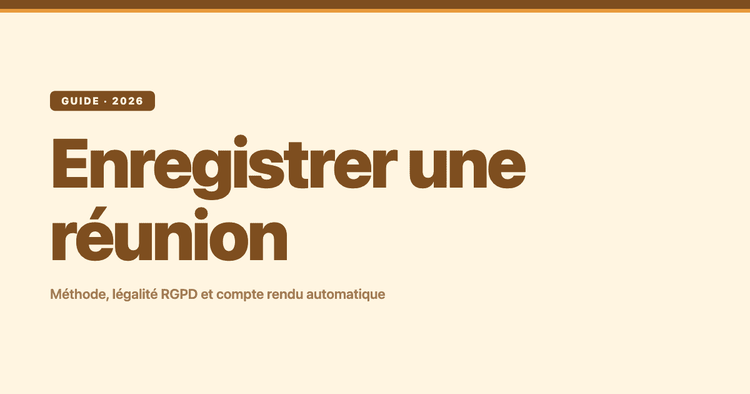 Comment enregistrer une réunion : méthode, légalité (RGPD) et compte rendu automatique