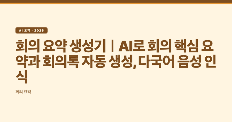 회의 요약 생성기｜AI로 회의 핵심 요약과 회의록 자동 생성, 다국어 음성 인식