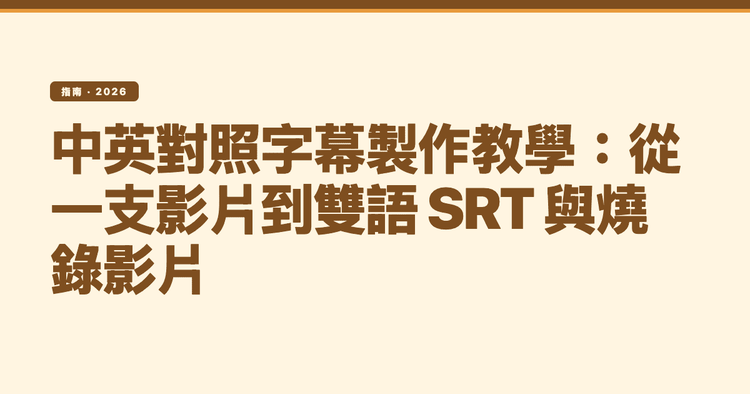 中英對照字幕製作教學:從一支影片到雙語 SRT 與燒錄影片