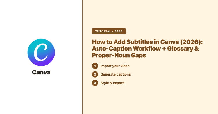 How to Add Subtitles in Canva (2026): Auto-Caption Workflow + Glossary & Proper-Noun Gaps