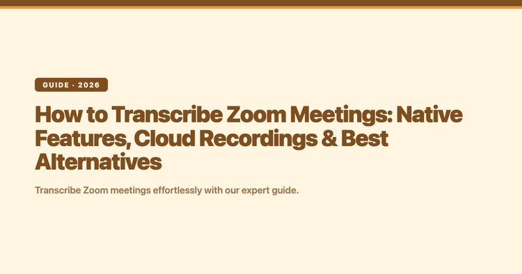 How to Transcribe Zoom Meetings: Native Features, Cloud Recordings & Best Alternatives