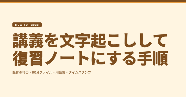 講義を文字起こしして復習ノートにする手順（2026年8月）｜長時間ファイル・専門用語・タイムスタンプ