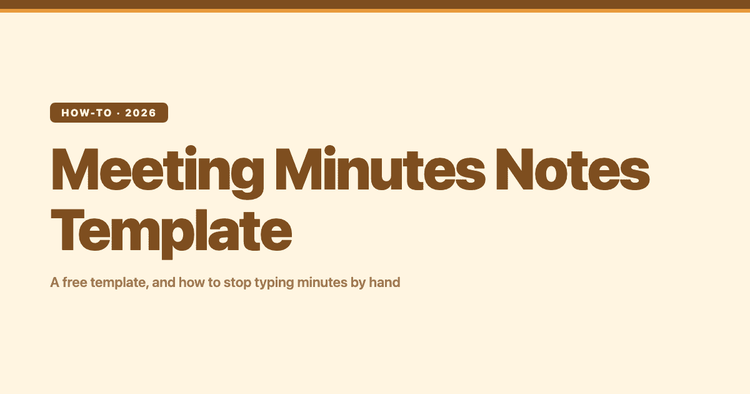 Meeting Minutes Notes Template (Free) — and How to Stop Typing Them by Hand