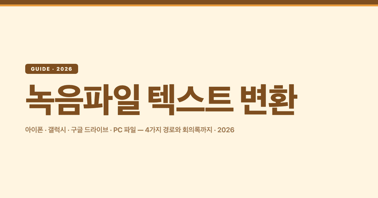 녹음파일 텍스트 변환하는 법 — 아이폰·갤럭시·PC 파일부터 회의록까지 (2026)