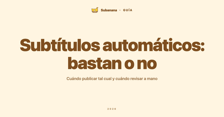 Subtítulos automáticos: cuándo bastan tal cual y cuándo hay que revisarlos