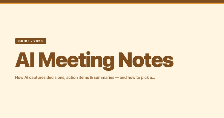 AI Meeting Notes: How AI Captures Decisions, Action Items, and Summaries (and How to Pick a Note-Taker)