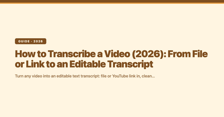 How to Transcribe a Video (2026): From File or Link to an Editable Transcript