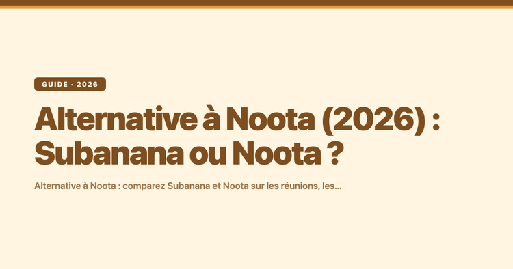 Alternative à Noota (2026) : Subanana ou Noota ?