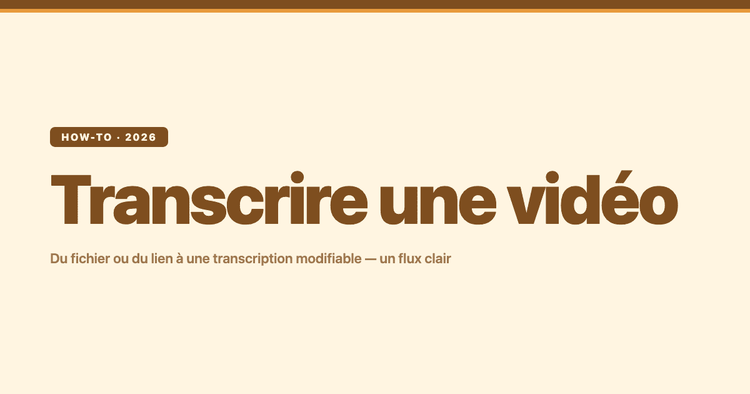 Transcrire une vidéo (2026) : du fichier ou du lien à une transcription modifiable