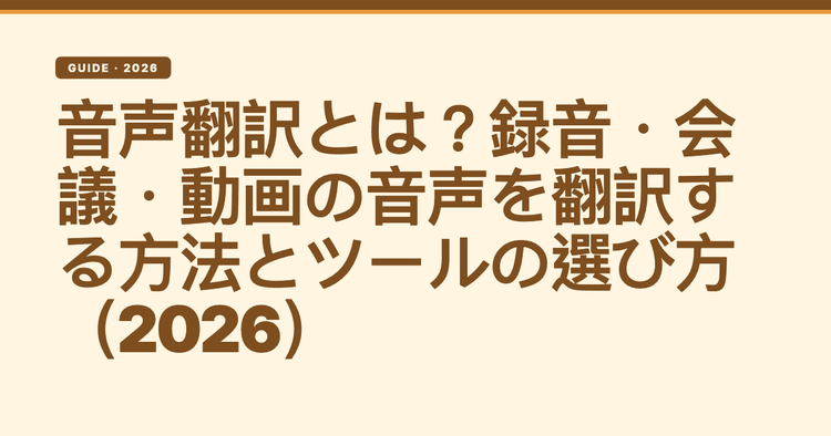 音声翻訳とは?録音・会議・動画の音声を翻訳する方法とツールの選び方(2026)