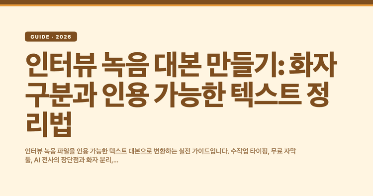 인터뷰 녹음 대본 만들기: 화자 구분과 인용 가능한 텍스트 정리법