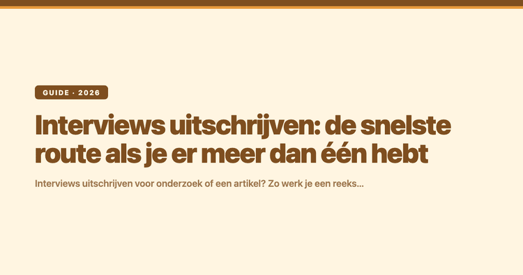 Interviews uitschrijven: de snelste route als je er meer dan één hebt