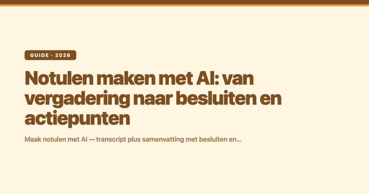 Notulen maken met AI: van vergadering naar besluiten en actiepunten