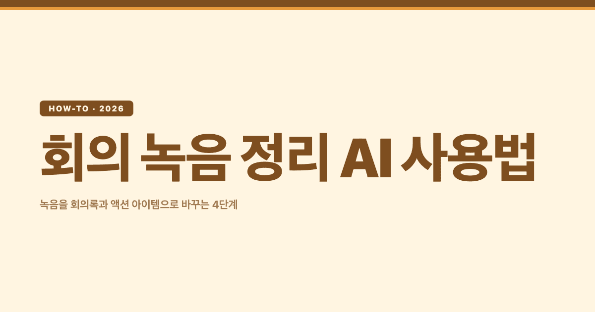회의 녹음 정리 AI 사용법: 녹음을 회의록과 액션 아이템으로 바꾸는 4단계