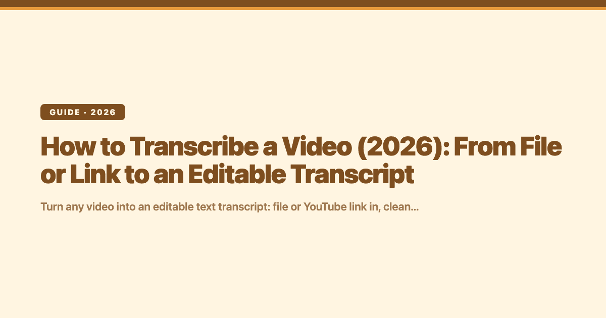 How to Transcribe a Video (2026): From File or Link to an Editable Transcript