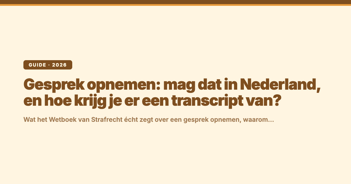 Gesprek opnemen: mag dat in Nederland, en hoe krijg je er een transcript van?