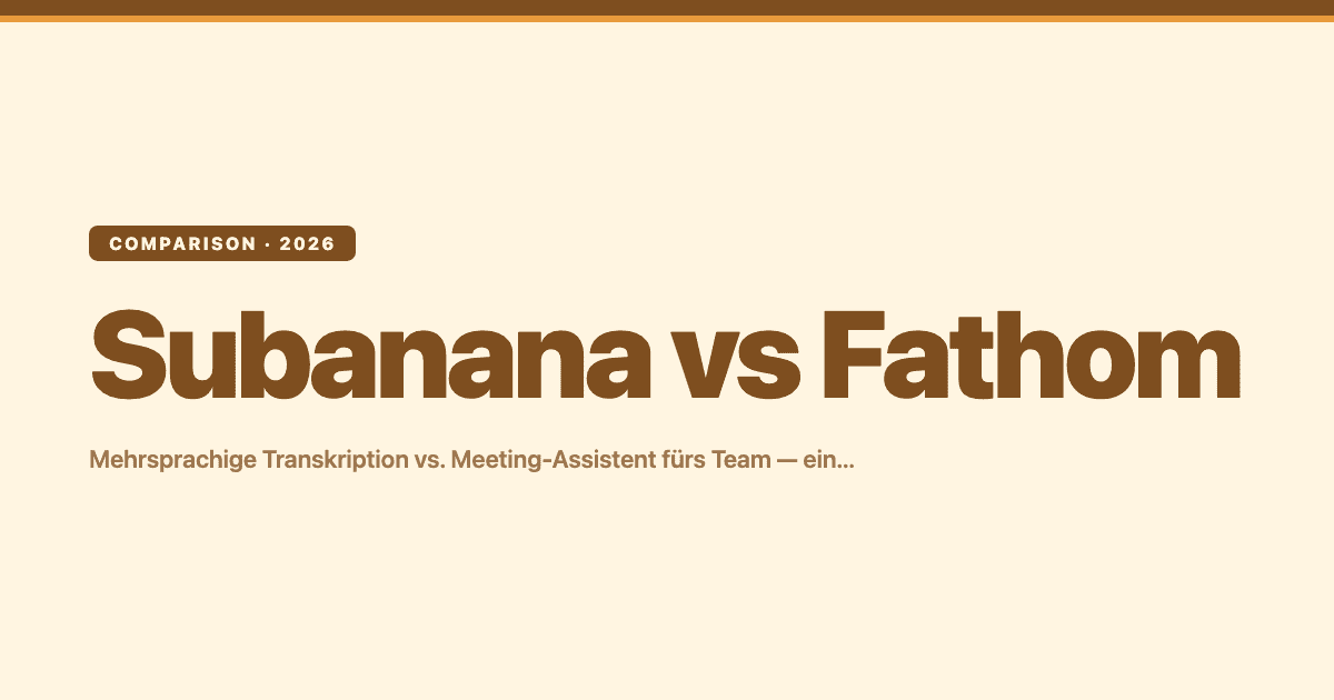 Subanana vs Fathom (2026): Ein dokumentationsbasierter Vergleich