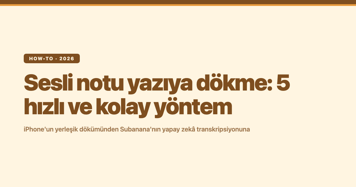Sesli notu yazıya dökme: 5 hızlı ve kolay yöntem – Subanana