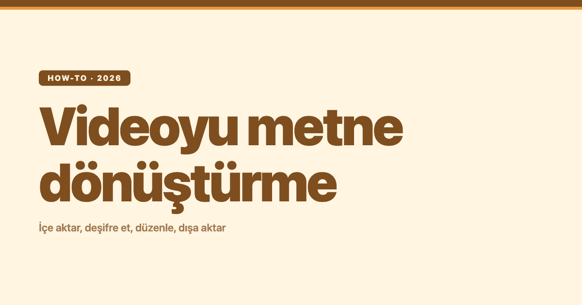 Videoyu metne dönüştürme: içe aktar, deşifre et, düzenle, dışa aktar